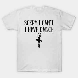 Dancer -  Sorry I can't I have dance T-Shirt